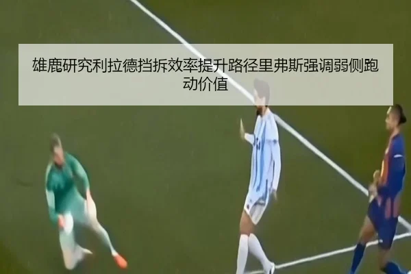 雄鹿研究利拉德挡拆效率提升路径里弗斯强调弱侧跑动价值